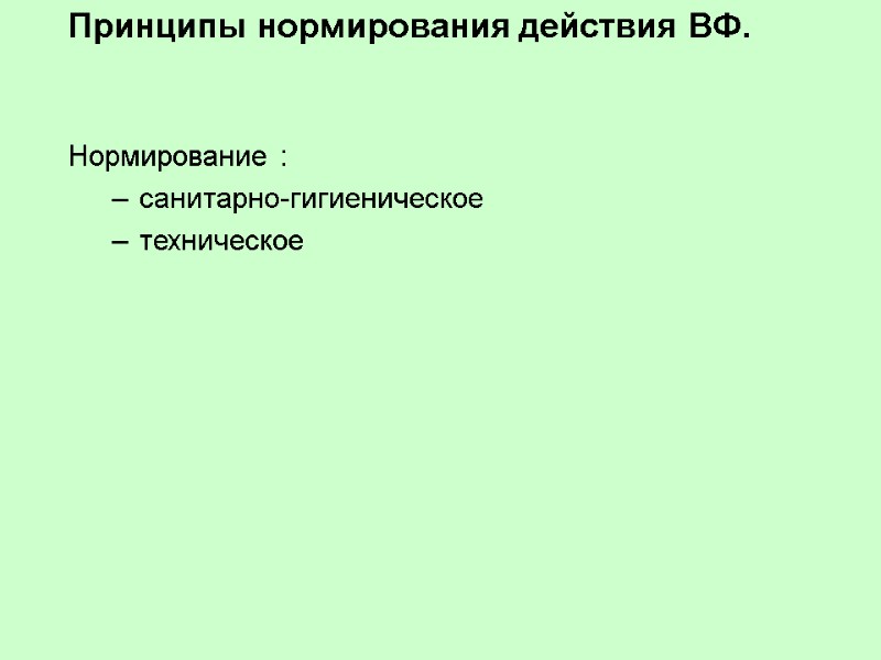Принципы нормирования действия ВФ.    Нормирование : санитарно-гигиеническое  техническое